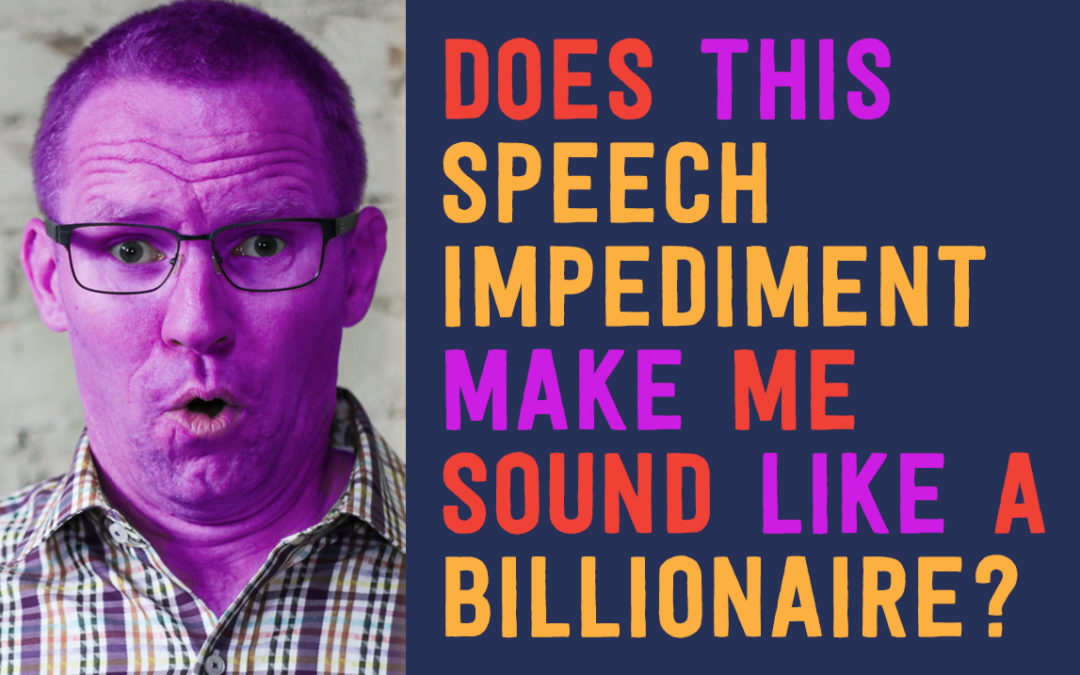 Does This Speech Impediment Make Me Sound Like a Billionaire?